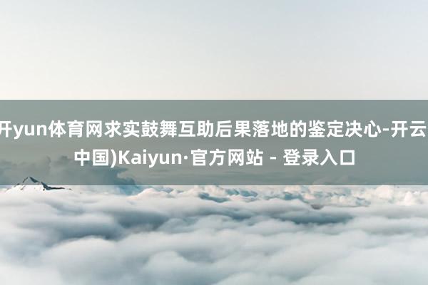 开yun体育网求实鼓舞互助后果落地的鉴定决心-开云(中国)Kaiyun·官方网站 - 登录入口